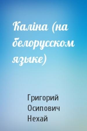Обложка книги «Калiна (на белорусском языке)» — Григорий Осипович Нехай