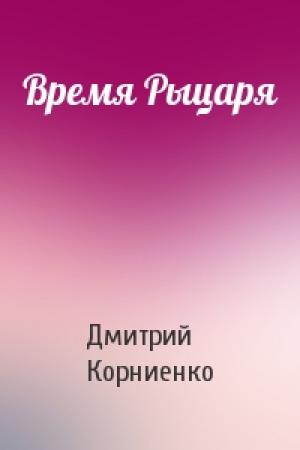 Обложка книги «Время Рыцаря» — Дмитрий Корниенко
