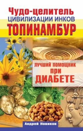 Обложка книги «Чудо-целитель цивилизации инков. Топинамбур. Лучший помощник при диабете» — Андрей Новиков