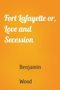 Fort Lafayette or, Love and Secession
