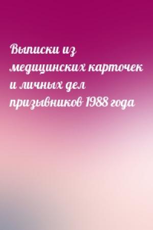 Обложка книги «Выписки из медицинских карточек и личных дел призывников 1988 года»