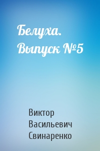 Белуха. Выпуск №5