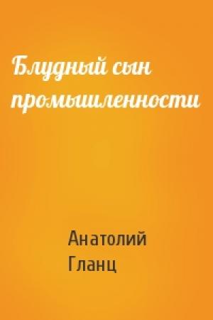 Обложка книги «Блудный сын промышленности» — Анатолий Гланц