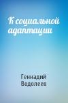 Геннадий Водолеев - К социальной адаптации