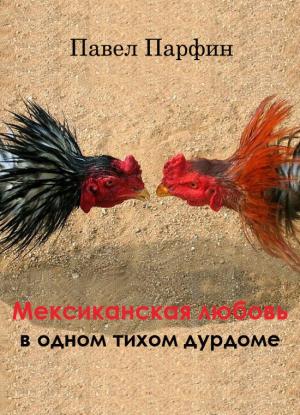 Обложка книги «Мексиканская любовь в одном тихом дурдоме» — Павел Парфин