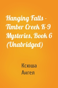 Hanging Falls - Timber Creek K-9 Mysteries, Book 6 (Unabridged)