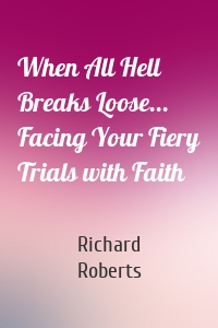 When All Hell Breaks Loose... Facing Your Fiery Trials with Faith