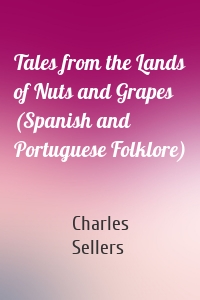 Tales from the Lands of Nuts and Grapes (Spanish and Portuguese Folklore)