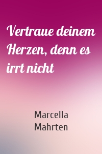 Vertraue deinem Herzen, denn es irrt nicht