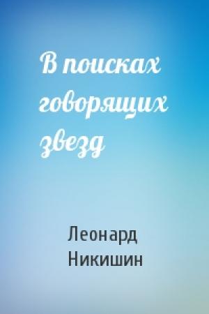 Обложка книги «В поисках говорящих звезд» — Леонард Никишин