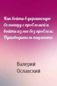 Как войти в украинскую больницу с проблемой и выйти из нее без проблем. Путеводитель пациента