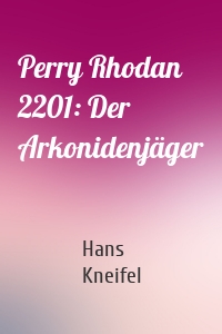 Perry Rhodan 2201: Der Arkonidenjäger