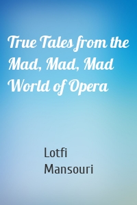 True Tales from the Mad, Mad, Mad World of Opera