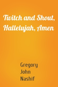 Twitch and Shout, Hallelujah, Amen