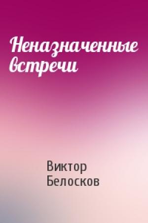 Обложка книги «Неназначенные встречи» — Виктор Белосков