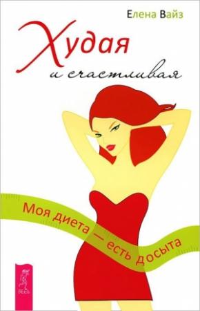 Обложка книги «Худая и счастливая. Моя диета - есть досыта» — Елена Вайз