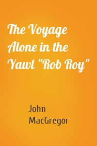 The Voyage Alone in the Yawl "Rob Roy"