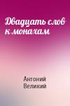 Антоний Великий - Двадцать слов к монахам