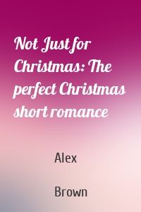 Not Just for Christmas: The perfect Christmas short romance