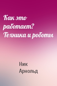 Как это работает? Техника и роботы