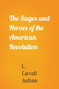 The Sages and Heroes of the American Revolution
