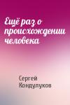 Сергей Кондулуков - Ещё раз о происхождении человека