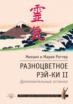 Обложка книги «Разноцветное Рэй-Ки II. Дополнительные оттенки» — Михаил Роттер, Мария Роттер