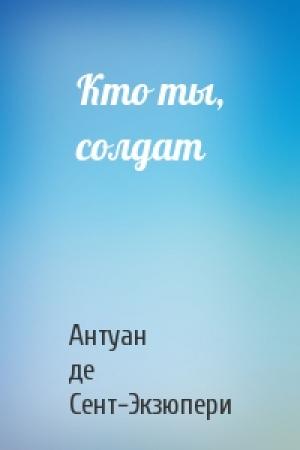 Обложка книги «Кто ты, солдат» — Антуан Сент-Экзюпери