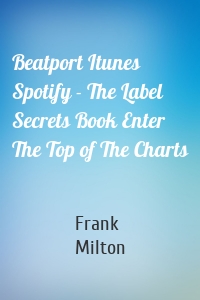Beatport Itunes Spotify - The Label Secrets Book Enter The Top of The Charts