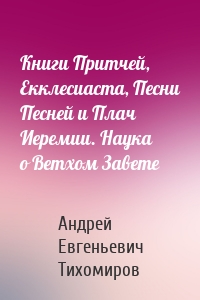 Книги Притчей, Екклесиаста, Песни Песней и Плач Иеремии. Наука о Ветхом Завете