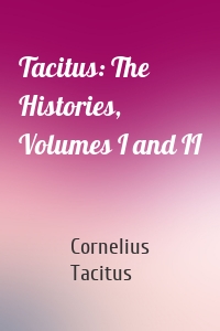 Tacitus: The Histories, Volumes I and II