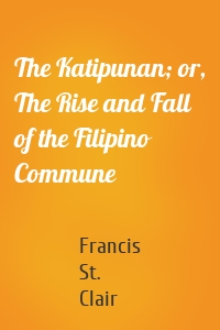 The Katipunan; or, The Rise and Fall of the Filipino Commune