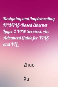 Designing and Implementing IP/MPLS-Based Ethernet Layer 2 VPN Services. An Advanced Guide for VPLS and VLL