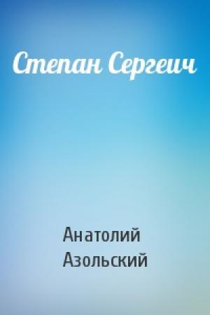 Обложка книги «Степан Сергеич» — Анатолий Азольский