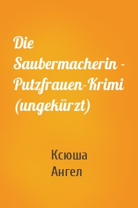 Die Saubermacherin - Putzfrauen-Krimi (ungekürzt)