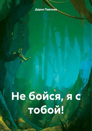 Обложка книги «Не бойся, я с тобой!» — Дарья Павлова