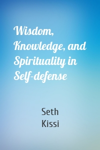 Wisdom, Knowledge, and Spirituality in Self-defense