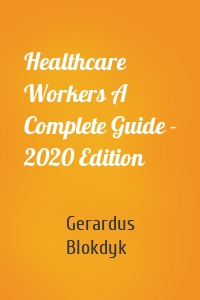 Healthcare Workers A Complete Guide - 2020 Edition