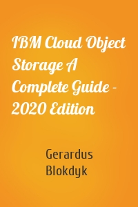 IBM Cloud Object Storage A Complete Guide - 2020 Edition