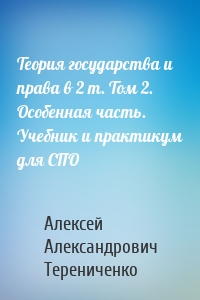 Теория государства и права в 2 т. Том 2. Особенная часть. Учебник и практикум для СПО