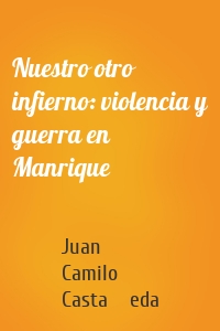 Nuestro otro infierno: violencia y guerra en Manrique