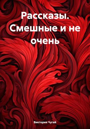 Обложка книги «Рассказы. Смешные и не очень» — Виктория Чугай