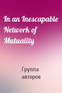 In an Inescapable Network of Mutuality