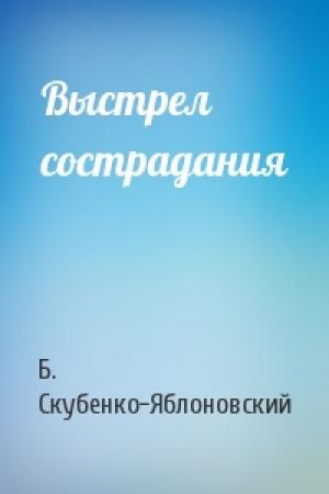 Обложка книги «Выстрел сострадания» — Б Скубенко-Яблоновский
