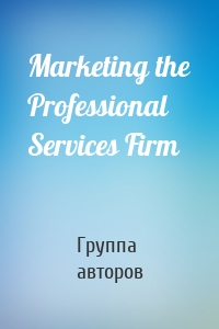 Marketing the Professional Services Firm