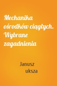 Mechanika ośrodków ciągłych. Wybrane zagadnienia