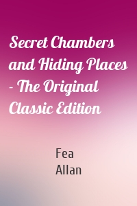 Secret Chambers and Hiding Places - The Original Classic Edition