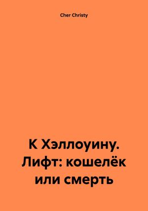 Обложка книги «К Хэллоуину. Лифт: кошелёк или смерть» — Christy Cher