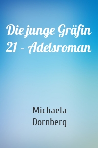 Die junge Gräfin 21 – Adelsroman