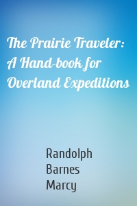 The Prairie Traveler: A Hand-book for Overland Expeditions